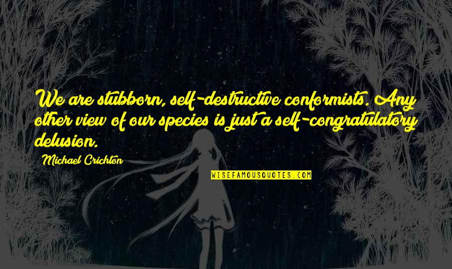 Unbelievable Truth Movie Quotes By Michael Crichton: We are stubborn, self-destructive conformists. Any other view