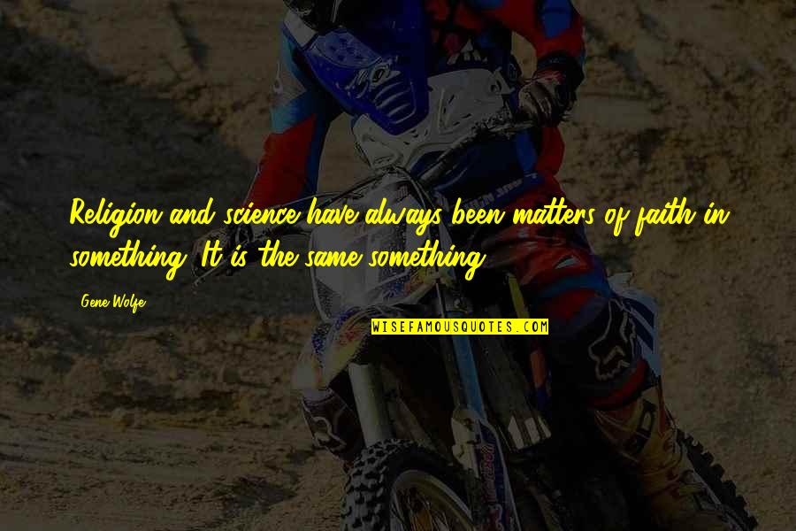 Unbelievably Amazing Quotes By Gene Wolfe: Religion and science have always been matters of Unbelievably Amazing Quotes By Gene Wolfe: Religion and science have always been matters of