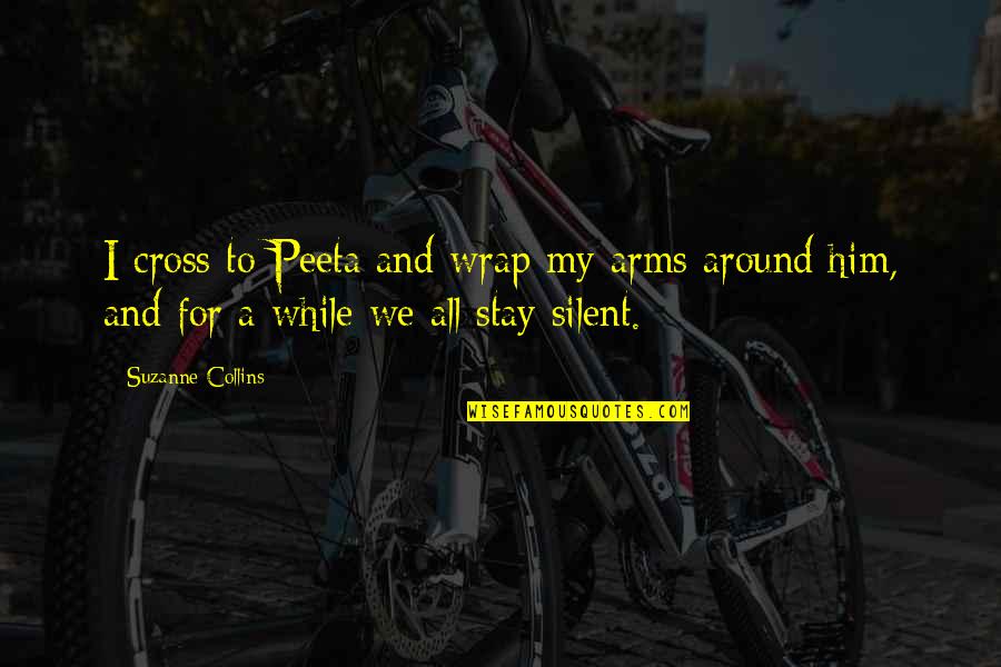 Unbelievably Amazing Quotes By Suzanne Collins: I cross to Peeta and wrap my arms