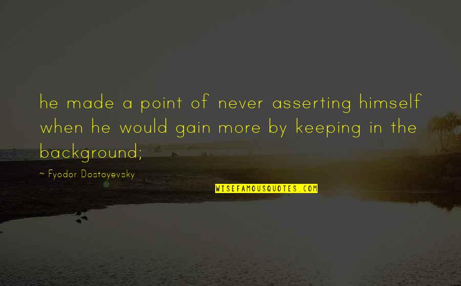 Unbelievably Blessed Quotes By Fyodor Dostoyevsky: he made a point of never asserting himself