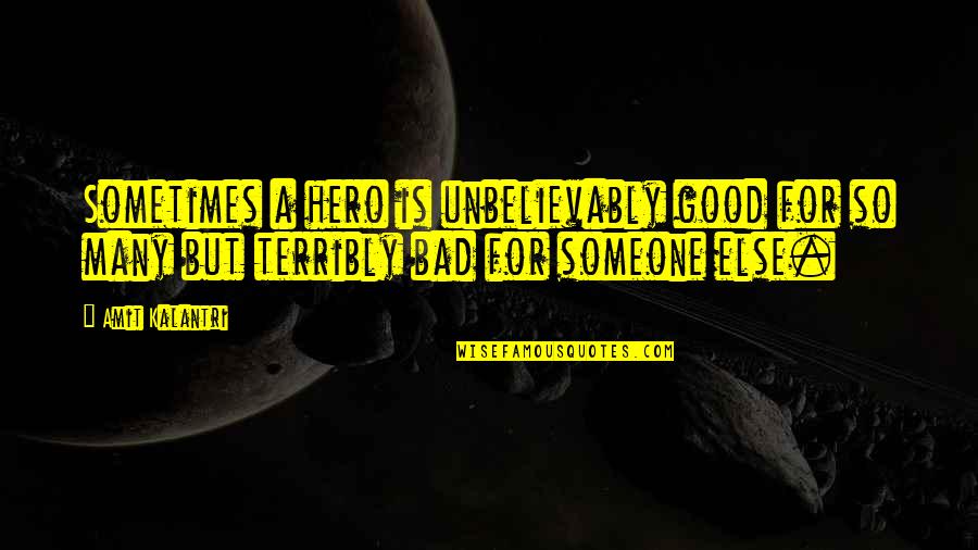 Unbelievably Good Quotes By Amit Kalantri: Sometimes a hero is unbelievably good for so Unbelievably Good Quotes By Amit Kalantri: Sometimes a hero is unbelievably good for so