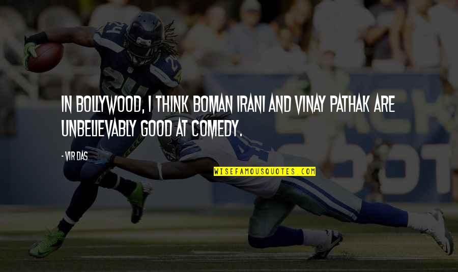 Unbelievably Good Quotes By Vir Das: In Bollywood, I think Boman Irani and Vinay