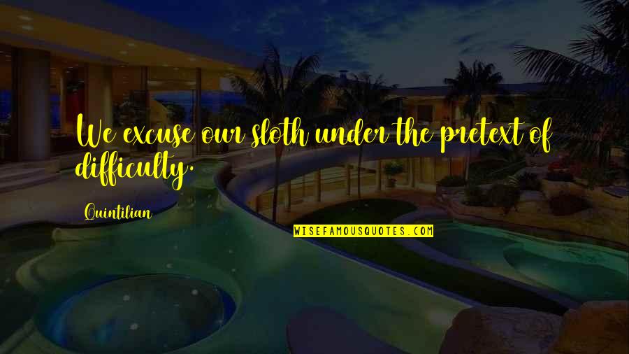 Unbelievably Moist Quotes By Quintilian: We excuse our sloth under the pretext of