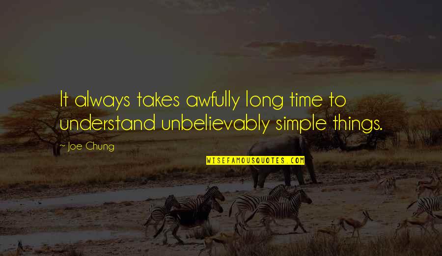 Unbelievably Quotes By Joe Chung: It always takes awfully long time to understand