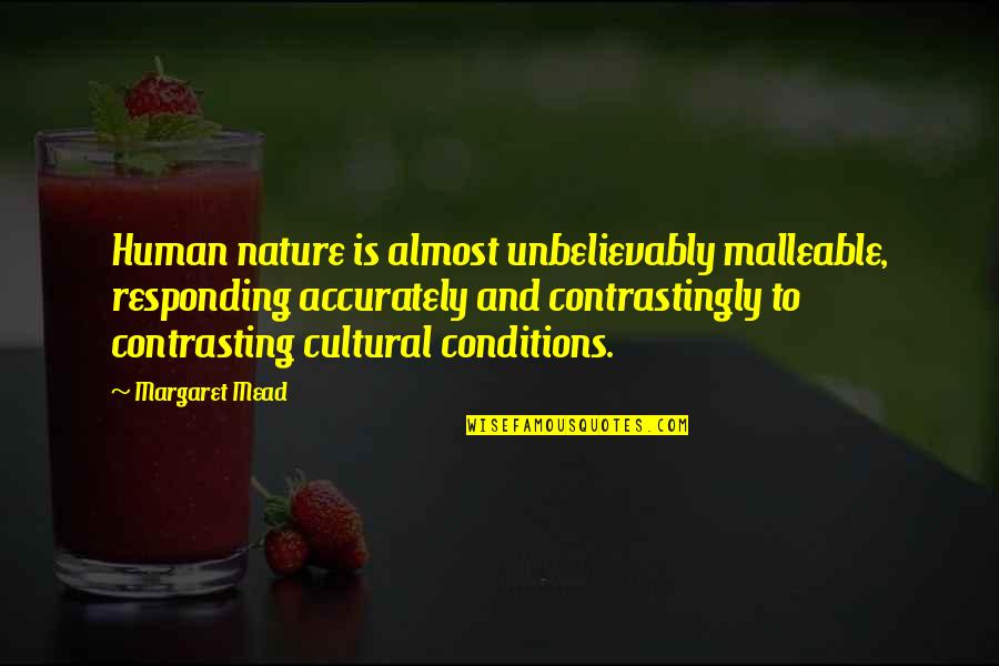 Unbelievably Quotes By Margaret Mead: Human nature is almost unbelievably malleable, responding accurately Unbelievably Quotes By Margaret Mead: Human nature is almost unbelievably malleable, responding accurately