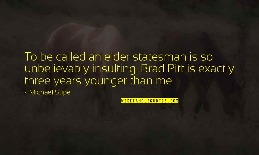 Unbelievably Quotes By Michael Stipe: To be called an elder statesman is so Unbelievably Quotes By Michael Stipe: To be called an elder statesman is so