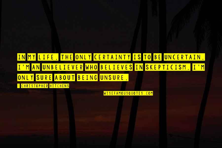 Unbeliever Quotes By Christopher Hitchens: In my life, the only certainty is to