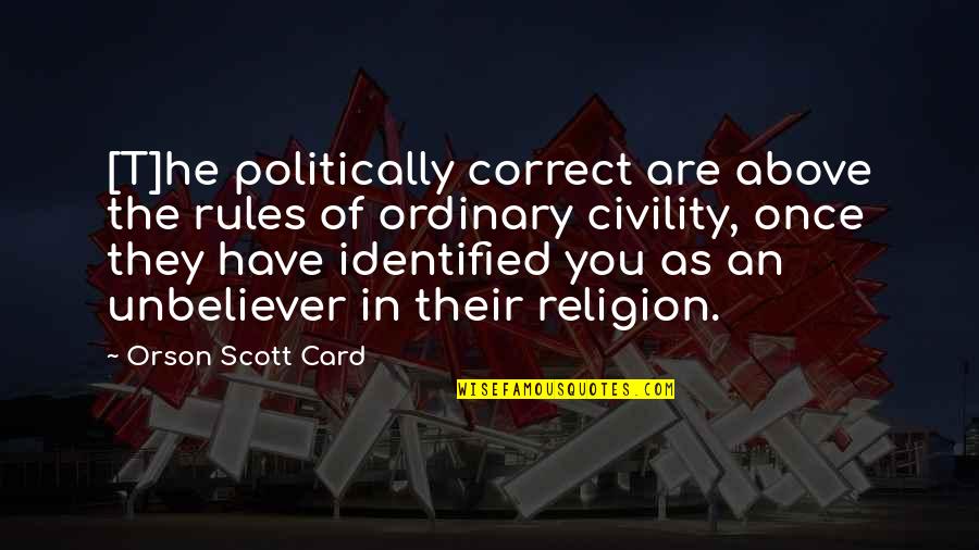 Unbeliever Quotes By Orson Scott Card: [T]he politically correct are above the rules of