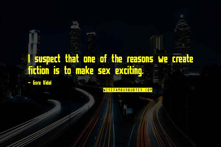 Unbelievers Book Quotes By Gore Vidal: I suspect that one of the reasons we