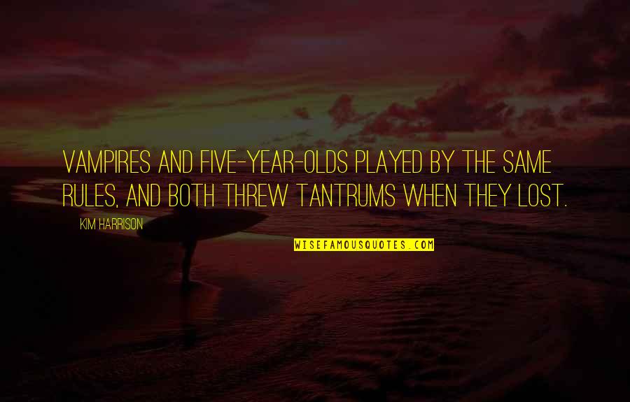 Unbelievers Movie Quotes By Kim Harrison: Vampires and five-year-olds played by the same rules, Unbelievers Movie Quotes By Kim Harrison: Vampires and five-year-olds played by the same rules,