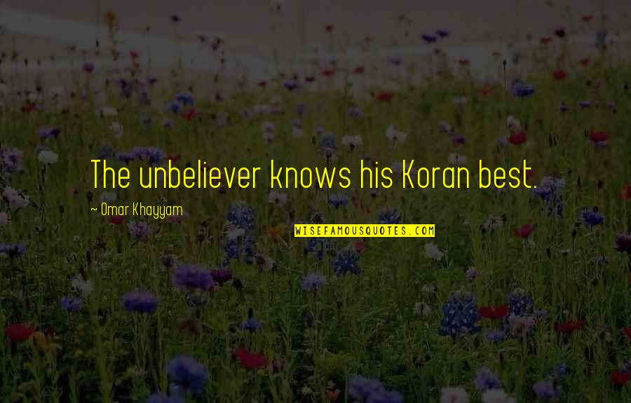 Unbelievers Quotes By Omar Khayyam: The unbeliever knows his Koran best. Unbelievers Quotes By Omar Khayyam: The unbeliever knows his Koran best.