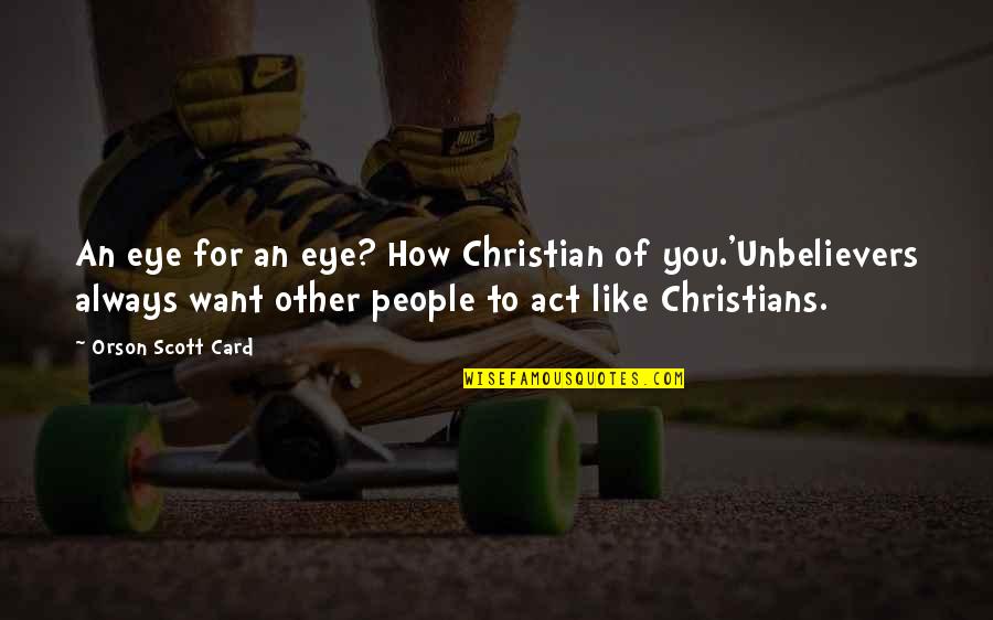 Unbelievers Quotes By Orson Scott Card: An eye for an eye? How Christian of
