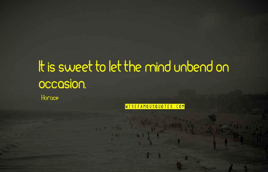 Unbend Quotes By Horace: It is sweet to let the mind unbend