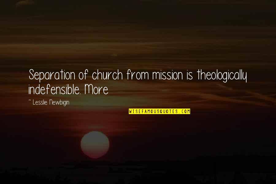 Unbeneficial Quotes By Lesslie Newbigin: Separation of church from mission is theologically indefensible. Unbeneficial Quotes By Lesslie Newbigin: Separation of church from mission is theologically indefensible.