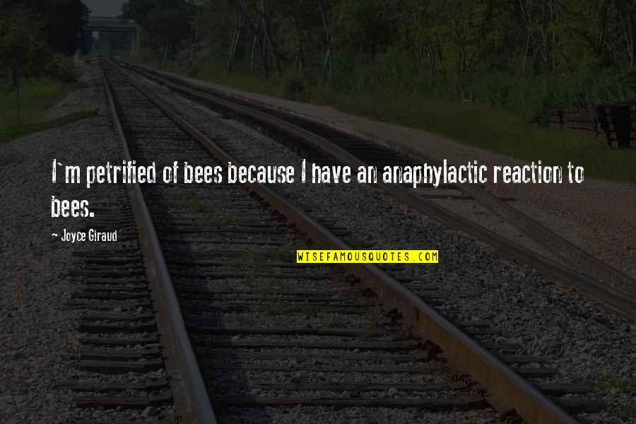 Unbettered Quotes By Joyce Giraud: I'm petrified of bees because I have an