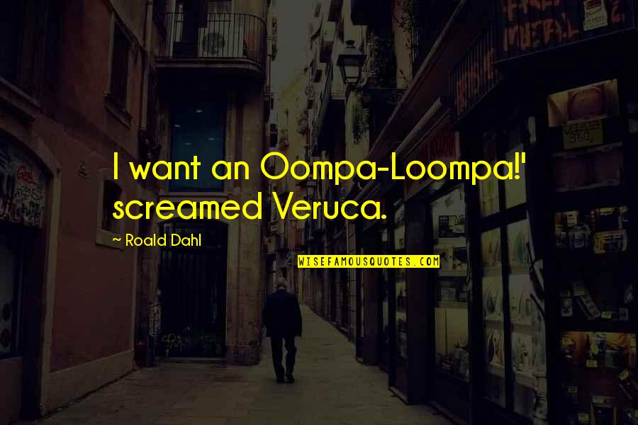 Unbiblical Church Quotes By Roald Dahl: I want an Oompa-Loompa!' screamed Veruca.