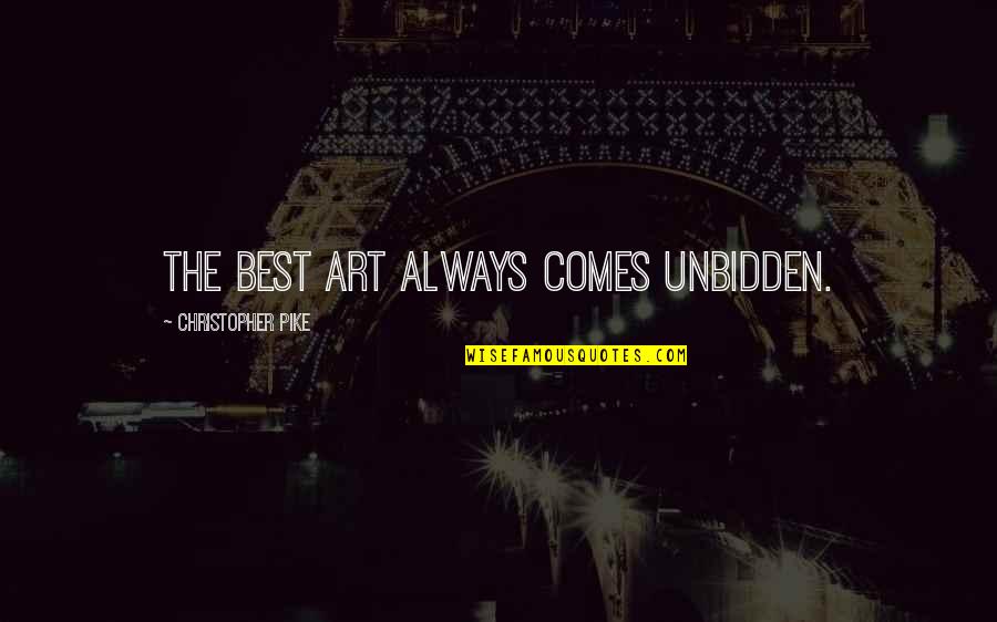 Unbidden Quotes By Christopher Pike: The best art always comes unbidden.