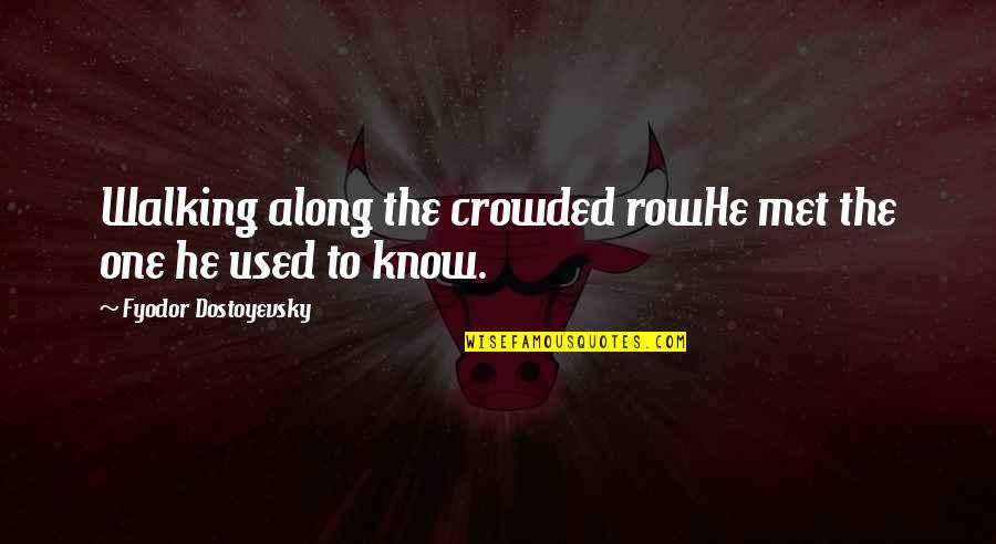 Unbindable Quotes By Fyodor Dostoyevsky: Walking along the crowded rowHe met the one