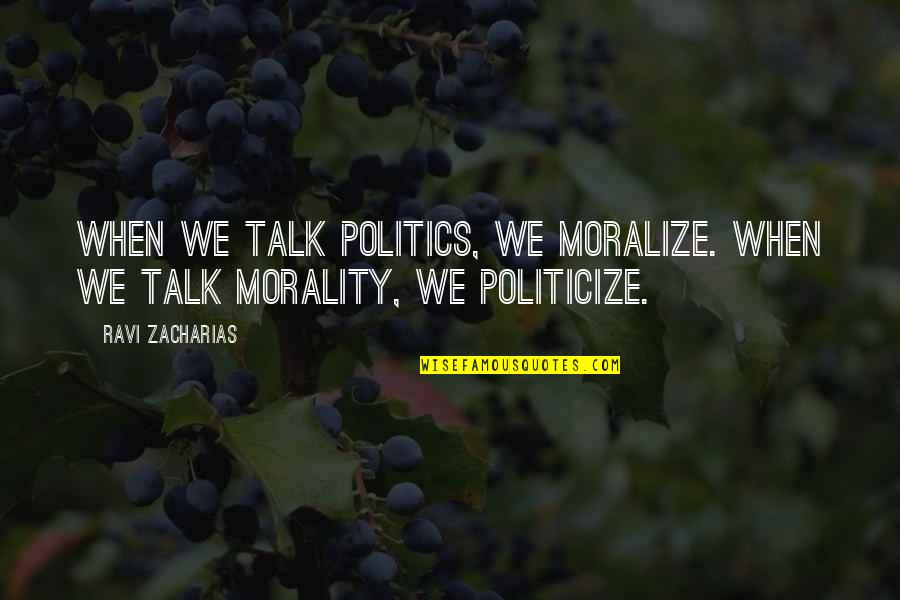 Unbiological Brothers Quotes By Ravi Zacharias: When we talk politics, we moralize. When we