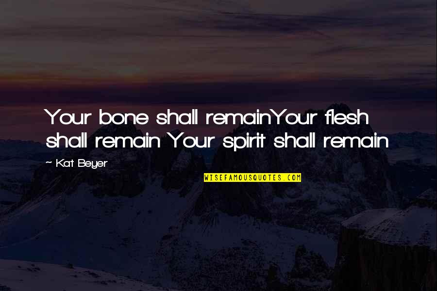 Unbiological Mothers Quotes By Kat Beyer: Your bone shall remainYour flesh shall remain Your