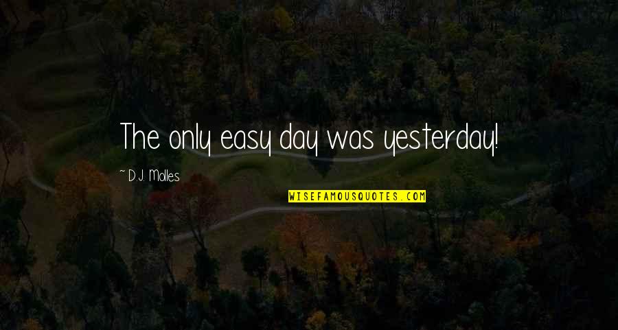 Unbiological Sister Quotes By D.J. Molles: The only easy day was yesterday!