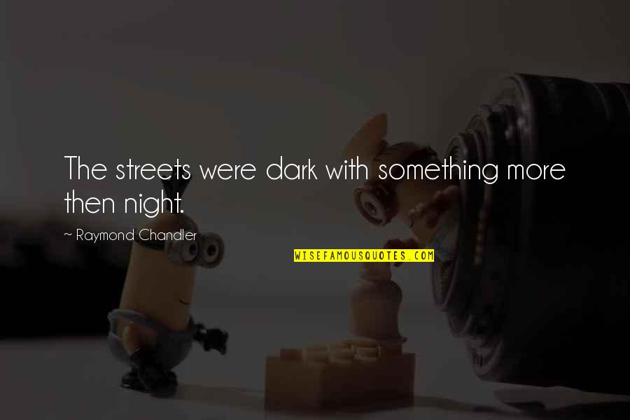 Unbiological Soul Sister Quotes By Raymond Chandler: The streets were dark with something more then