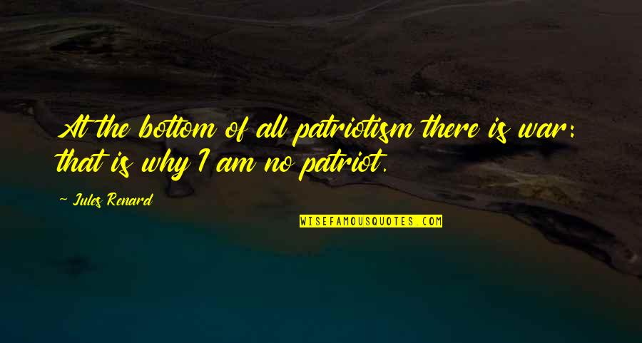 Unbitter Quotes By Jules Renard: At the bottom of all patriotism there is