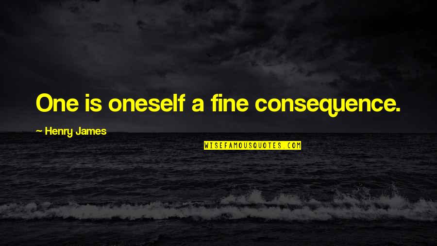 Unbleached Quotes By Henry James: One is oneself a fine consequence.