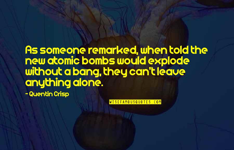 Unblessed Band Quotes By Quentin Crisp: As someone remarked, when told the new atomic