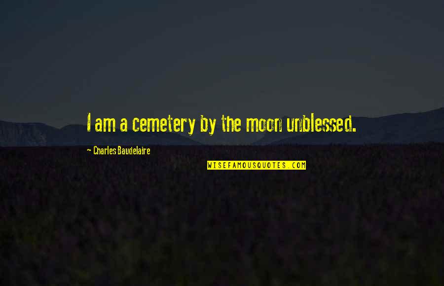 Unblessed Quotes By Charles Baudelaire: I am a cemetery by the moon unblessed.