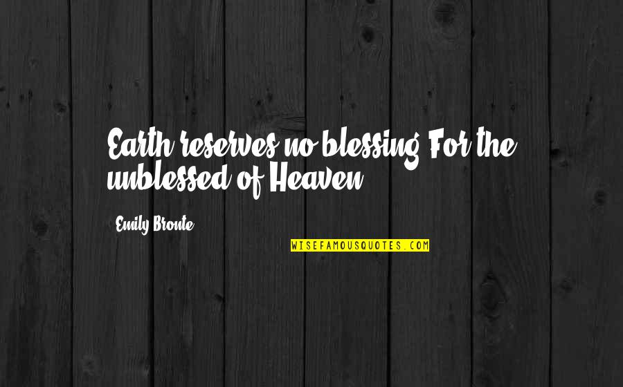 Unblessed Quotes By Emily Bronte: Earth reserves no blessing For the unblessed of