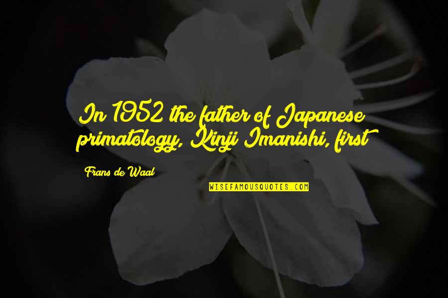 Unblinded Data Quotes By Frans De Waal: In 1952 the father of Japanese primatology, Kinji