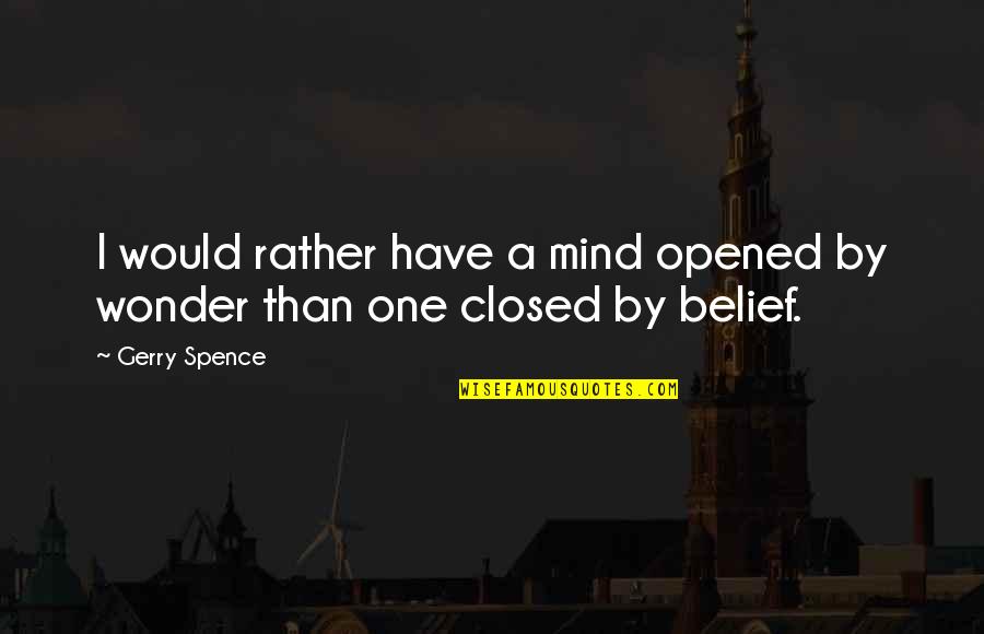 Unblinking Infomatics Quotes By Gerry Spence: I would rather have a mind opened by