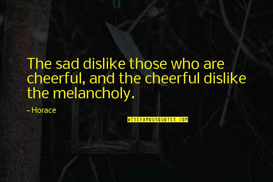 Unblocked Games Quotes By Horace: The sad dislike those who are cheerful, and