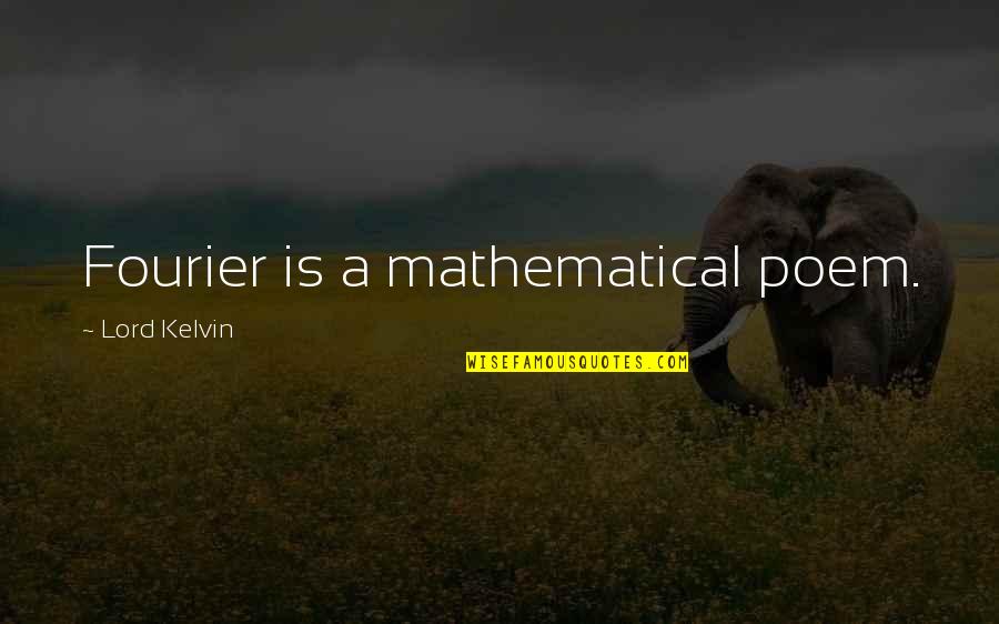 Unblocking People Quotes By Lord Kelvin: Fourier is a mathematical poem. Unblocking People Quotes By Lord Kelvin: Fourier is a mathematical poem.