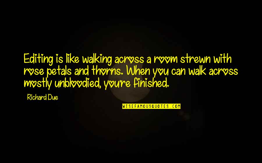 Unbloodied Quotes By Richard Due: Editing is like walking across a room strewn