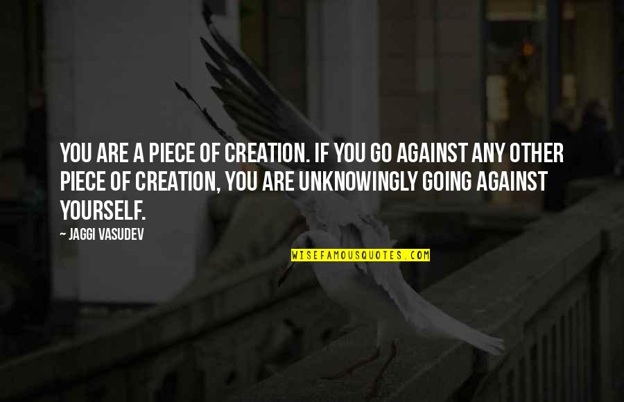 Unblown Quotes By Jaggi Vasudev: You are a piece of creation. If you