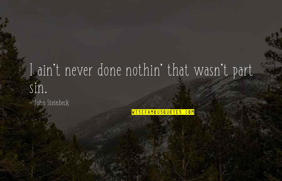 Unblushing Cards Quotes By John Steinbeck: I ain't never done nothin' that wasn't part