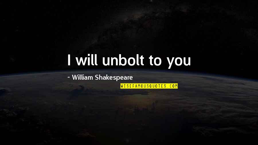 Unbolt Quotes By William Shakespeare: I will unbolt to you