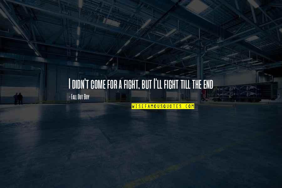 Unbolted Grits Quotes By Fall Out Boy: I didn't come for a fight, but I'll Unbolted Grits Quotes By Fall Out Boy: I didn't come for a fight, but I'll