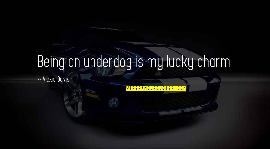 Unbolted Synonyms Quotes By Alexis Davis: Being an underdog is my lucky charm