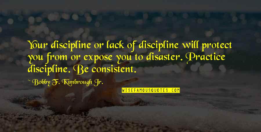 Unbonneted Quotes By Bobby F. Kimbrough Jr.: Your discipline or lack of discipline will protect