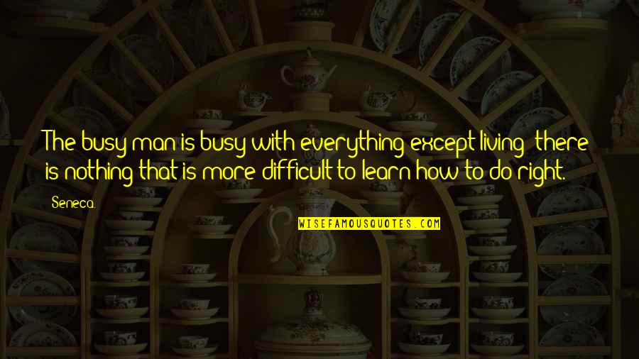 Unbonneted Quotes By Seneca.: The busy man is busy with everything except