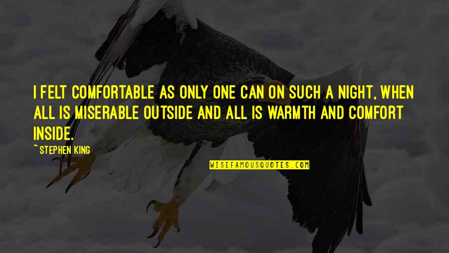 Unbookable Quotes By Stephen King: I felt comfortable as only one can on