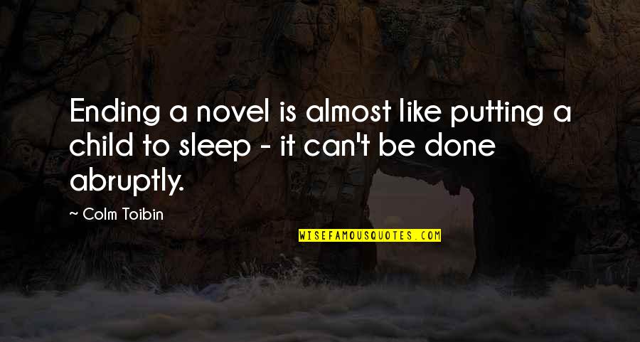 Unborable Quotes By Colm Toibin: Ending a novel is almost like putting a