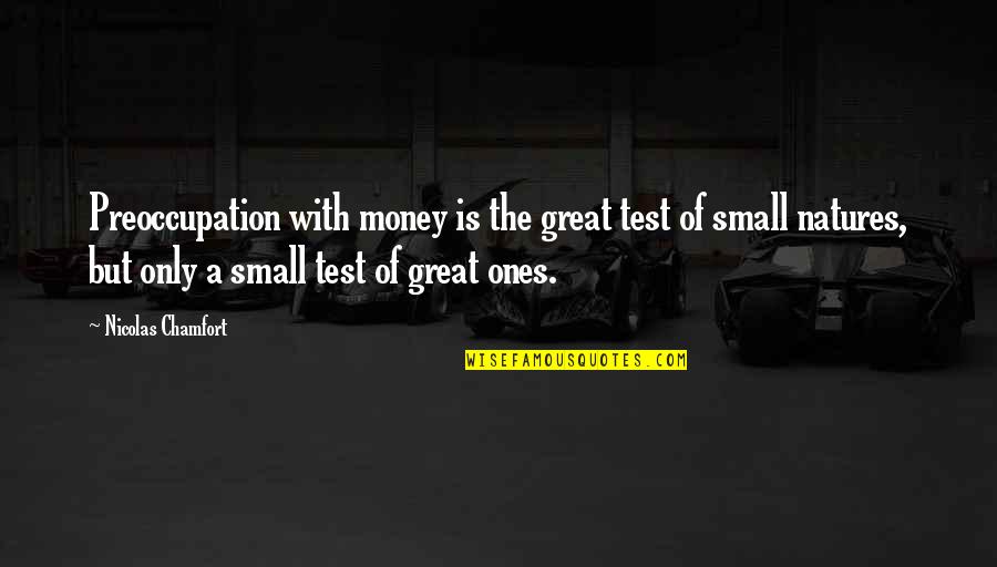 Unborable Quotes By Nicolas Chamfort: Preoccupation with money is the great test of