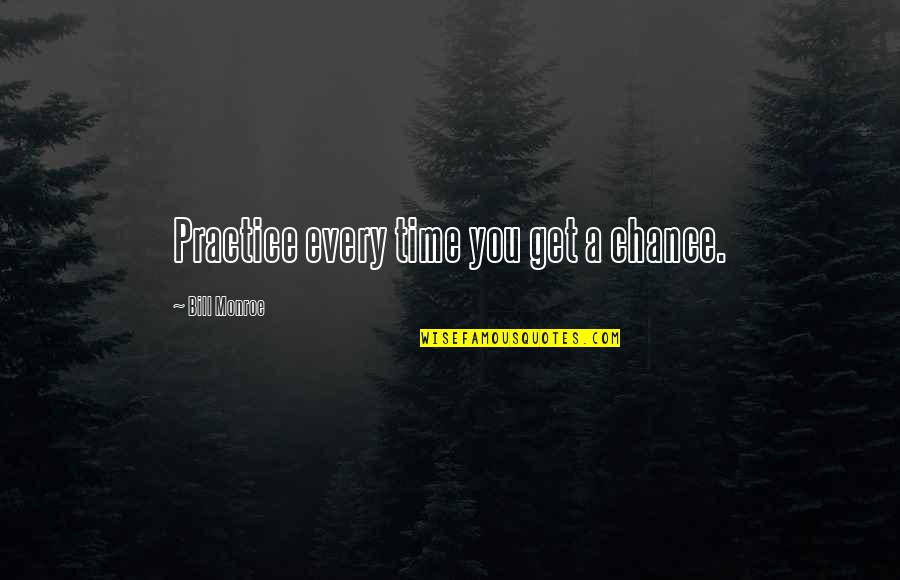 Unboring Quotes By Bill Monroe: Practice every time you get a chance.