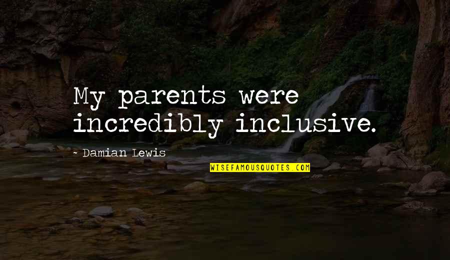 Unborn Grandchild Quotes By Damian Lewis: My parents were incredibly inclusive.