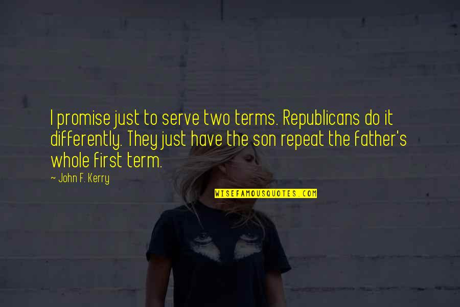Unborn Son Quotes By John F. Kerry: I promise just to serve two terms. Republicans