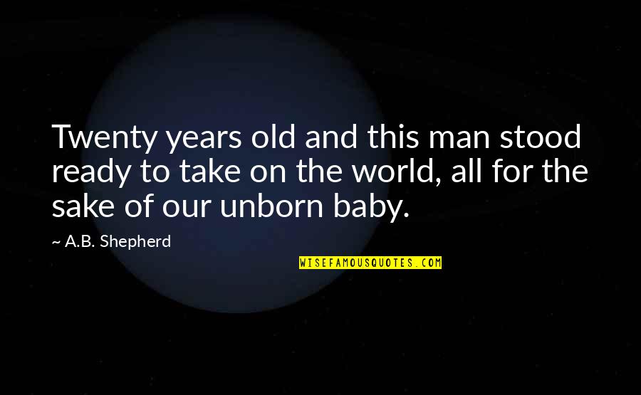 Unborn's Quotes By A.B. Shepherd: Twenty years old and this man stood ready